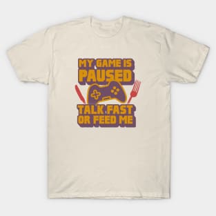 My Game Is Paused, Talk Fast Or Feed Me T-Shirt